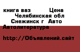  книга ваз 21099 › Цена ­ 490 - Челябинская обл., Снежинск г. Авто » Автолитература, CD, DVD   